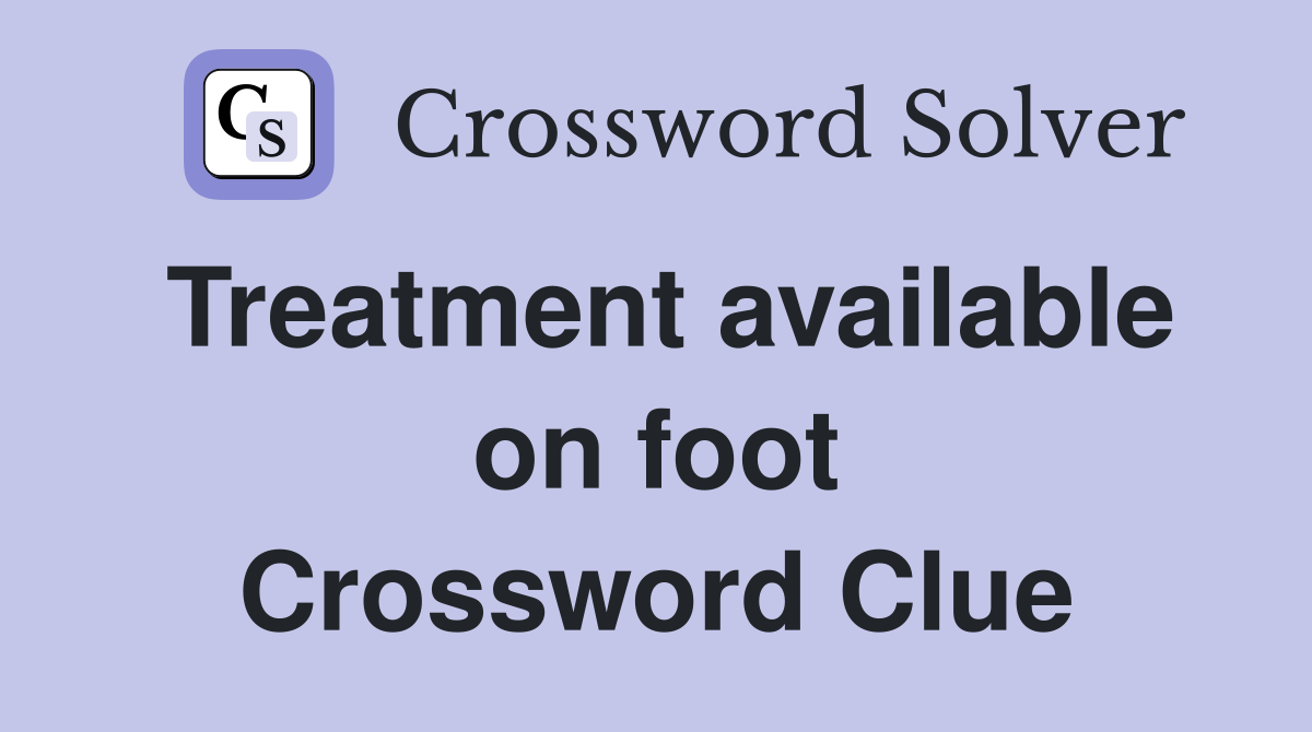 Treatment available on foot Crossword Clue Answers Crossword Solver